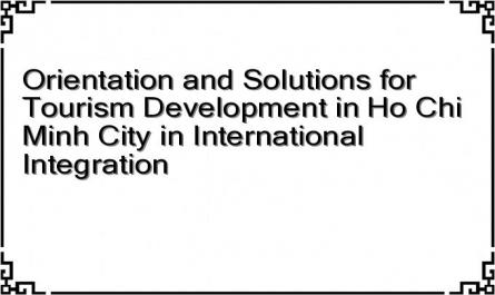 Orientation and Solutions for Tourism Development in Ho Chi Minh City in International Integration