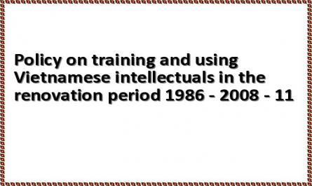 Policy on training and using Vietnamese intellectuals in the renovation period 1986 - 2008 - 11