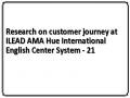 Research on customer journey at ILEAD AMA Hue International English Center System - 21