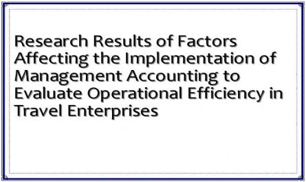 Research Results of Factors Affecting the Implementation of Management Accounting to Evaluate Operational Efficiency in Travel Enterprises