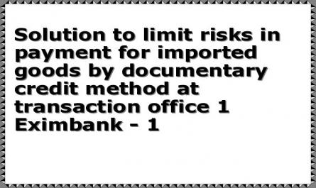 Solution to limit risks in payment for imported goods by documentary credit method at transaction office 1 Eximbank - 1