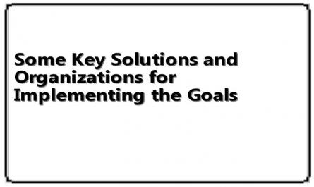 Some Key Solutions and Organizations for Implementing the Goals