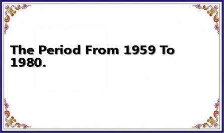 The Period From 1959 To 1980.