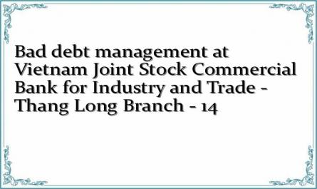 Bad debt management at Vietnam Joint Stock Commercial Bank for Industry and Trade - Thang Long Branch - 14