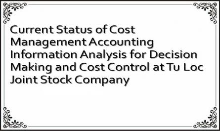 Current Status of Cost Management Accounting Information Analysis for Decision Making and Cost Control at Tu Loc Joint Stock Company