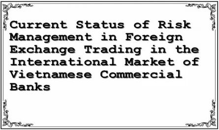 Current Status of Risk Management in Foreign Exchange Trading in the International Market of Vietnamese Commercial Banks