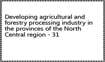Developing agricultural and forestry processing industry in the provinces of the North Central region - 31