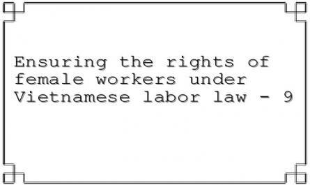 Ensuring the rights of female workers under Vietnamese labor law - 9