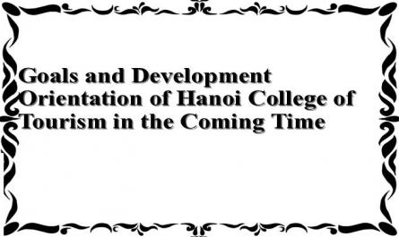 Goals and Development Orientation of Hanoi College of Tourism in the Coming Time