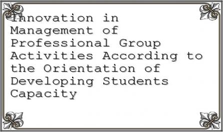 Innovation in Management of Professional Group Activities According to the Orientation of Developing Students Capacity