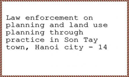 Law enforcement on planning and land use planning through practice in Son Tay town, Hanoi city - 14