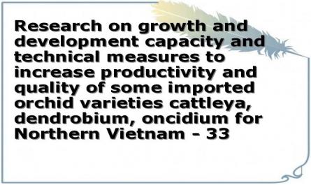Research on growth and development capacity and technical measures to increase productivity and quality of some imported orchid varieties cattleya, dendrobium, oncidium for Northern Vietnam - 33