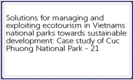 Solutions for managing and exploiting ecotourism in Vietnams national parks towards sustainable development: Case study of Cuc Phuong National Park - 21