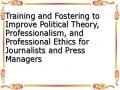 Training and Fostering to Improve Political Theory, Professionalism, and Professional Ethics for Journalists and Press Managers
