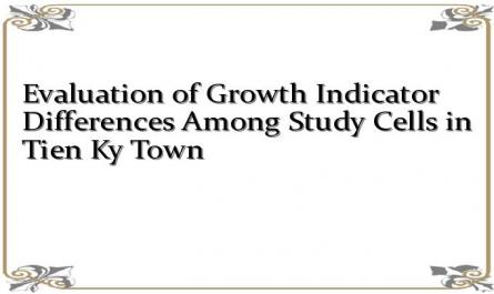 Evaluation of Growth Indicator Differences Among Study Cells in Tien Ky Town