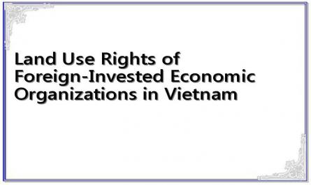 Land Use Rights of Foreign-Invested Economic Organizations in Vietnam