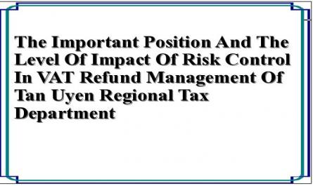The Important Position And The Level Of Impact Of Risk Control In VAT Refund Management Of Tan Uyen Regional Tax Department