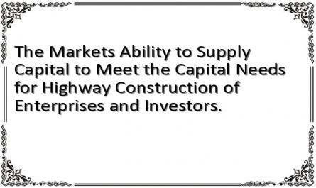The Markets Ability to Supply Capital to Meet the Capital Needs for Highway Construction of Enterprises and Investors.