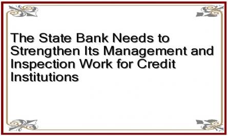 The State Bank Needs to Strengthen Its Management and Inspection Work for Credit Institutions