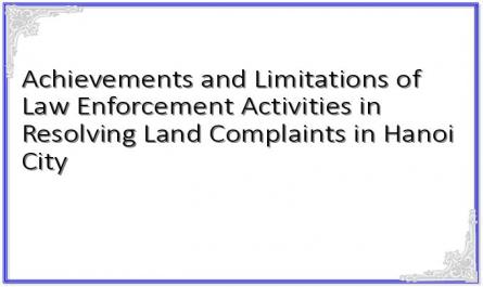 Achievements and Limitations of Law Enforcement Activities in Resolving Land Complaints in Hanoi City
