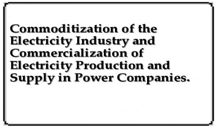 Commoditization of the Electricity Industry and Commercialization of Electricity Production and Supply in Power Companies.