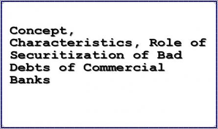 Concept, Characteristics, Role of Securitization of Bad Debts of Commercial Banks