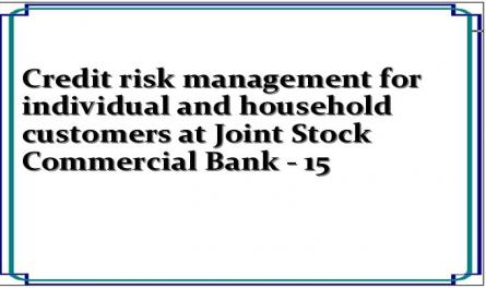 Credit risk management for individual and household customers at Joint Stock Commercial Bank - 15