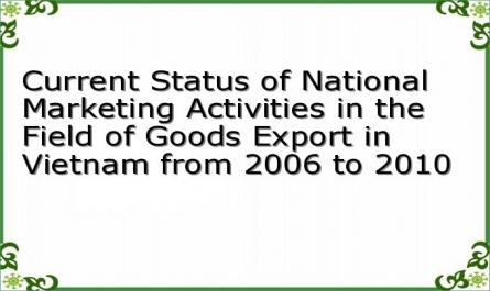 Current Status of National Marketing Activities in the Field of Goods Export in Vietnam from 2006 to 2010