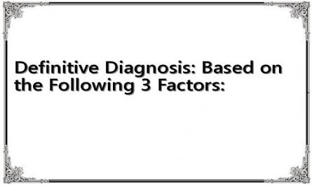 Definitive Diagnosis: Based on the Following 3 Factors: