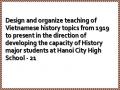 Design and organize teaching of Vietnamese history topics from 1919 to present in the direction of developing the capacity of History major students at Hanoi City High School - 21