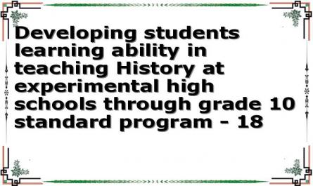Developing students learning ability in teaching History at experimental high schools through grade 10 standard program - 18