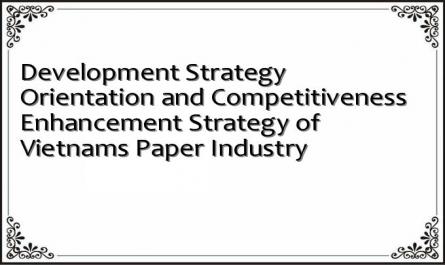 Development Strategy Orientation and Competitiveness Enhancement Strategy of Vietnams Paper Industry