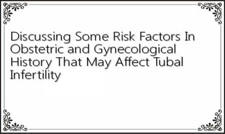 Discussing Some Risk Factors In Obstetric and Gynecological History That May Affect Tubal Infertility