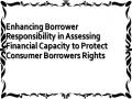 Enhancing Borrower Responsibility in Assessing Financial Capacity to Protect Consumer Borrowers Rights