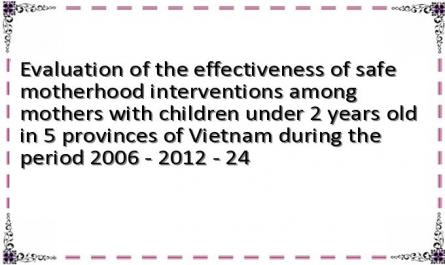 Evaluation of the effectiveness of safe motherhood interventions among mothers with children under 2 years old in 5 provinces of Vietnam during the period 2006 - 2012 - 24
