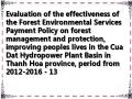 Evaluation of the effectiveness of the Forest Environmental Services Payment Policy on forest management and protection, improving peoples lives in the Cua Dat Hydropower Plant Basin in Thanh Hoa province, period from 2012-2016 - 13