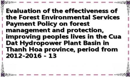 Evaluation of the effectiveness of the Forest Environmental Services Payment Policy on forest management and protection, improving people's lives in the Cua Dat Hydropower Plant Basin in Thanh Hoa province, period from 2012-2016 - 13