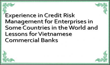 Experience in Credit Risk Management for Enterprises in Some Countries in the World and Lessons for Vietnamese Commercial Banks