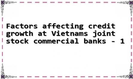 Factors affecting credit growth at Vietnams joint stock commercial banks - 1