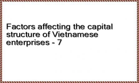 Factors affecting the capital structure of Vietnamese enterprises - 7