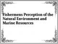 Fishermens Perception of the Natural Environment and Marine Resources