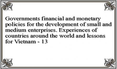 Governments financial and monetary policies for the development of small and medium enterprises. Experiences of countries around the world and lessons for Vietnam - 13