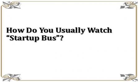 How Do You Usually Watch “Startup Bus”?