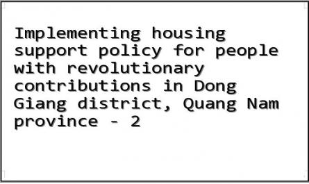 Implementing housing support policy for people with revolutionary contributions in Dong Giang district, Quang Nam province - 2