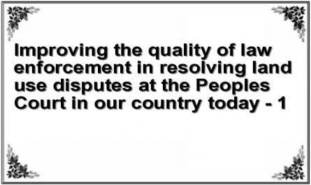 Improving the quality of law enforcement in resolving land use disputes at the Peoples Court in our country today - 1