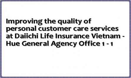 Improving the quality of personal customer care services at Daiichi Life Insurance Vietnam - Hue General Agency Office 1 - 1