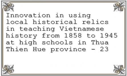 Innovation in using local historical relics in teaching Vietnamese history from 1858 to 1945 at high schools in Thua Thien Hue province - 23