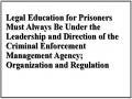 Legal Education for Prisoners Must Always Be Under the Leadership and Direction of the Criminal Enforcement Management Agency; Organization and Regulation