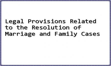 Legal Provisions Related to the Resolution of Marriage and Family Cases