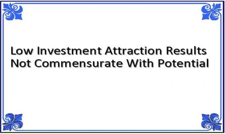 Low Investment Attraction Results Not Commensurate With Potential